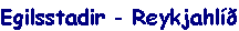 Egilsstadir - Reykjahl